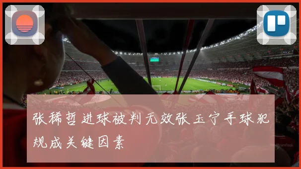 张稀哲进球被判无效张玉宁手球犯规成关键因素